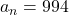 a_n = 994