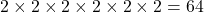 \[2 \times 2 \times 2 \times 2 \times 2 \times 2 = \text{64}\]