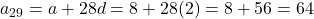a_{29} = a + 28d = 8 + 28(2) = 8 + 56 = 64