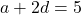a + 2d = 5