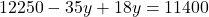 12250 - 35y + 18y = 11400