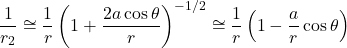 \[\frac{1}{r_2} \cong \frac{1}{r}\left(1 + \frac{2a\cos\theta}{r}\right)^{-1/2} \cong \frac{1}{r}\left(1 - \frac{a}{r}\cos\theta\right)\]