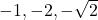 -1, -2, -\sqrt{2}