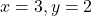x=3, y=2