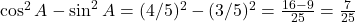\cos^2 A - \sin^2 A = (4/5)^2 - (3/5)^2 = \frac{16-9}{25} = \frac{7}{25}