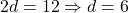 2d = 12 \Rightarrow d = 6
