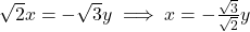 \sqrt{2}x = -\sqrt{3}y \implies x = -\frac{\sqrt{3}}{\sqrt{2}}y