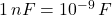 1\,nF=10^{-9}\,F