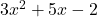 3x^2 + 5x - 2