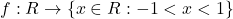 f: R \rightarrow \{x \in R: -1 < x < 1\}