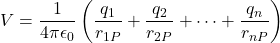 \[V = \frac{1}{4\pi\epsilon_0} \left( \frac{q_1}{r_{1P}} + \frac{q_2}{r_{2P}} + \dots + \frac{q_n}{r_{nP}} \right)\]