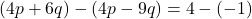 (4p + 6q) - (4p - 9q) = 4 - (-1)