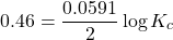 \[0.46 = \frac{0.0591}{2} \log K_c\]