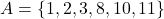 A = \{1, 2, 3, 8, 10, 11\}