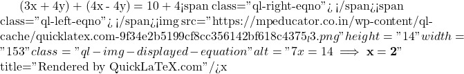(3x + 4y) + (4x - 4y) = 10 + 4<span class="ql-right-eqno">   </span><span class="ql-left-eqno">   </span><img src="https://mpeducator.co.in/wp-content/ql-cache/quicklatex.com-9f34e2b5199cf8cc356142bf618c4375_l3.png" height="14" width="153" class="ql-img-displayed-equation " alt="\[7x = 14 \implies \mathbf{x = 2}\]" title="Rendered by QuickLaTeX.com"/>x