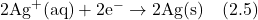 Rendered by QuickLaTeX.com 2\text{Ag}^+\text{(aq)} + 2\text{e}^- \rightarrow 2\text{Ag(s)} \quad (2.5)