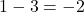 1 - 3 = -2