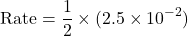 \[\text{Rate} = \frac{1}{2} \times (2.5 \times 10^{-2})\]