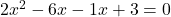 2x^2 - 6x - 1x + 3 = 0