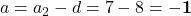 a = a_2 - d = 7 - 8 = \mathbf{-1}
