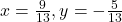 x = \frac{9}{13}, y = -\frac{5}{13}