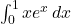 \int_0^1 x e^x \, dx