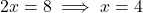 2x = 8 \implies x = 4