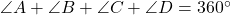 \angle A + \angle B + \angle C + \angle D = 360^\circ