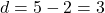 d = 5 - 2 = 3