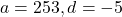 a = 253, d = -5