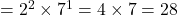 = 2^2 \times 7^1 = 4 \times 7 = 28