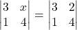 \begin{vmatrix} 3 & x \\ 1 & 4 \end{vmatrix} = \begin{vmatrix} 3 & 2 \\ 1 & 4 \end{vmatrix}