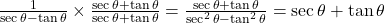 \frac{1}{\sec\theta - \tan\theta} \times \frac{\sec\theta + \tan\theta}{\sec\theta + \tan\theta} = \frac{\sec\theta + \tan\theta}{\sec^2\theta - \tan^2\theta} = \sec\theta + \tan\theta