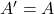 A' = A