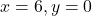 x = 6, y = 0