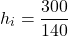 \[h_i = \frac{300}{140}\]