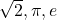 \sqrt{2}, \pi, e