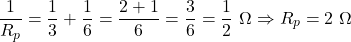 \[\frac{1}{R_p} = \frac{1}{3} + \frac{1}{6} = \frac{2+1}{6} = \frac{3}{6} = \frac{1}{2}\ \Omega \Rightarrow R_p = 2\ \Omega\]