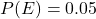 P(E) = 0.05