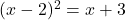(x - 2)^2 = x + 3