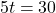 \[5t = 30\]
