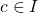 c \in I