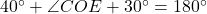 40^\circ + \angle COE + 30^\circ = 180^\circ