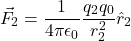 \[\vec{F}_2 = \frac{1}{4\pi\epsilon_0} \frac{q_2 q_0}{r_2^2} \hat{r}_2\]