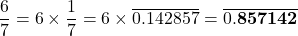 \[\frac{6}{7} = 6 \times \frac{1}{7} = 6 \times \overline{0.142857} = \overline{0.\mathbf{857142}}\]