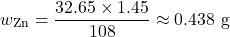 \[w_{\text{Zn}} = \frac{32.65 \times 1.45}{108} \approx 0.438 \text{ g}\]