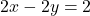 2x - 2y = 2