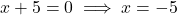 x + 5 = 0 \implies x = -5