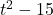 t^2-15