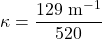 \[\kappa = \frac{129 \text{ m}^{-1}}{520 \text{ \Omega}} = 0.248 \text{ S m}^{-1}\]